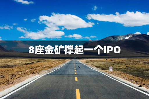 8座金矿撑起一个IPO