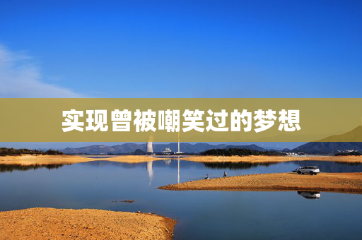 实现曾被嘲笑过的梦想