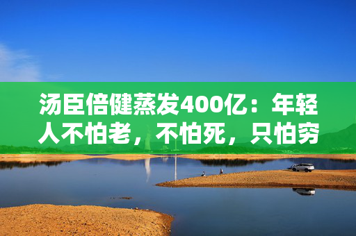 汤臣倍健蒸发400亿：年轻人不怕老，不怕死，只怕穷？