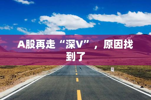 A股再走“深V”，原因找到了