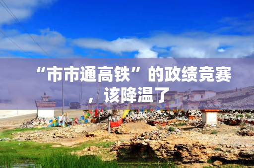 “市市通高铁”的政绩竞赛，该降温了