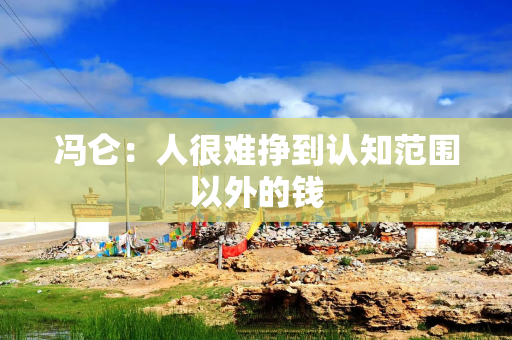 冯仑：人很难挣到认知范围以外的钱