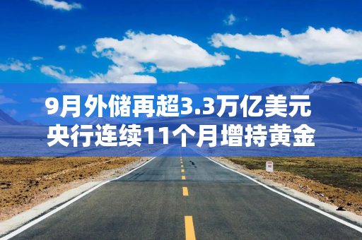 9月外储再超3.3万亿美元 央行连续11个月增持黄金