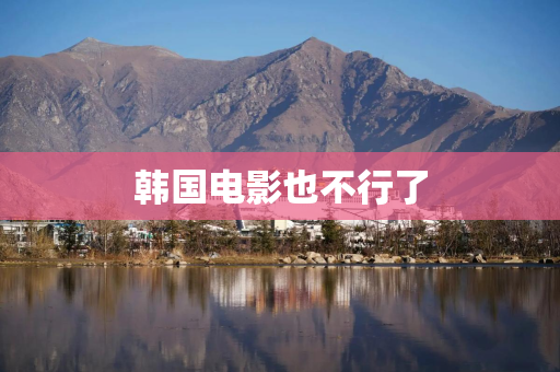 韩国电影也不行了