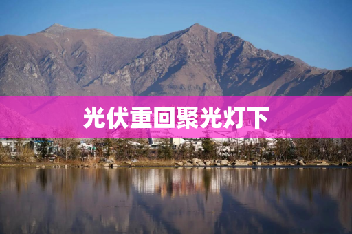 光伏重回聚光灯下 光伏重回聚光灯下