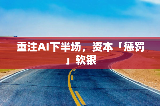 重注AI下半场，资本「惩罚」软银