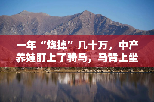 一年“烧掉”几十万，中产养娃盯上了骑马，马背上坐满了10后