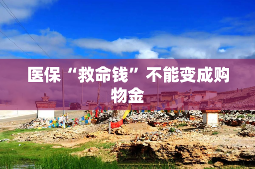 医保“救命钱”不能变成购物金