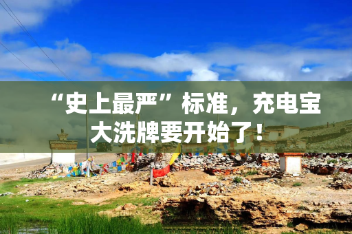 “史上最严”标准，充电宝大洗牌要开始了！