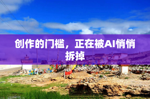 创作的门槛,正在被AI悄悄拆掉 创作的门槛,正在被AI悄悄拆掉