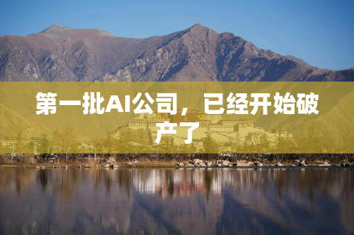 第一批AI公司,已经开始破产了 第一批AI公司,已经开始破产了
