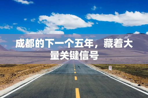 成都的下一个五年，藏着大量关键信号