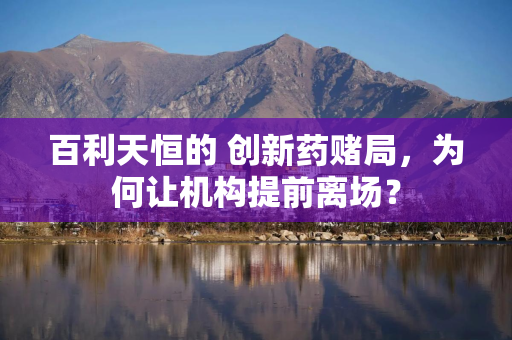 百利天恒的 创新药赌局，为何让机构提前离场？