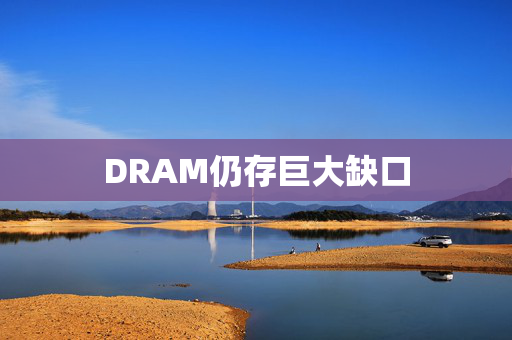 DRAM仍存巨大缺口