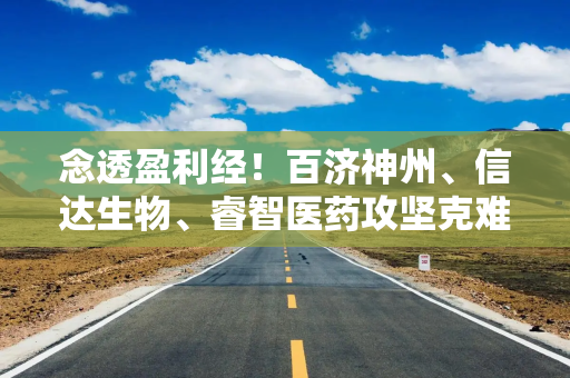 念透盈利经！百济神州、信达生物、睿智医药攻坚克难在路上