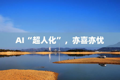 AI“超人化”，亦喜亦忧