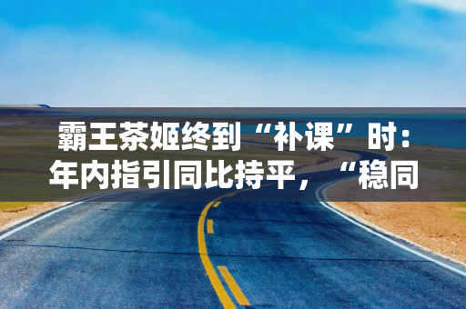 霸王茶姬终到“补课”时：年内指引同比持平，“稳同店”为重中之重