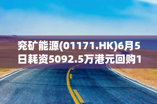 兖矿能源(01171.HK)6月5日耗资5092.5万港元回购196.52万股