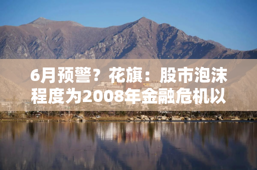 6月预警？花旗：股市泡沫程度为2008年金融危机以来最高