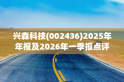 兴森科技(002436)2025年年报及2026年一季报点评：行业复苏带动公司业绩大幅增长 盈利能力扭亏为盈