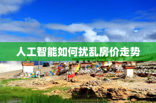 人工智能如何扰乱房价走势