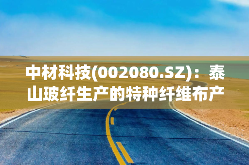 中材科技(002080.SZ)：泰山玻纤生产的特种纤维布产品是PCB基础材料之一