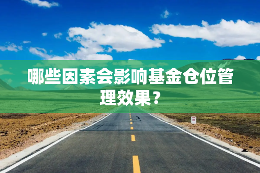 哪些因素会影响基金仓位管理效果？