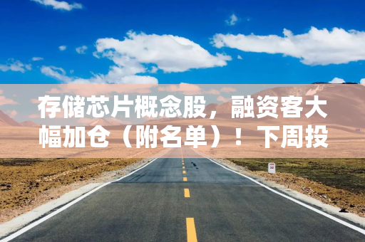 存储芯片概念股，融资客大幅加仓（附名单）！下周投资者最看好这个板块
