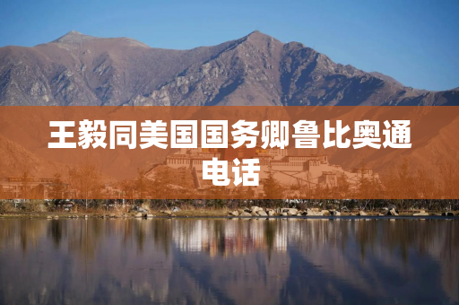 王毅同美国国务卿鲁比奥通电话