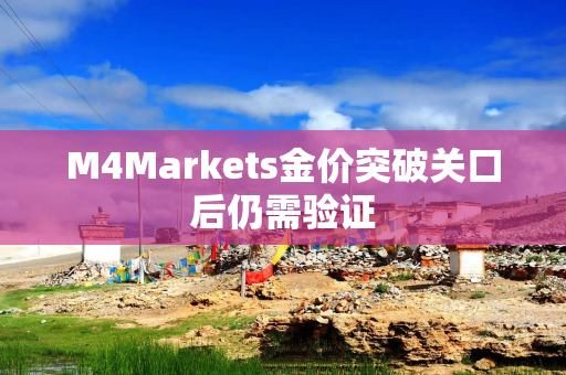 M4Markets金价突破关口后仍需验证