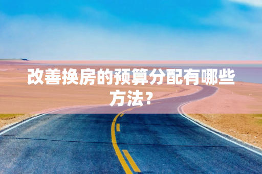 改善换房的预算分配有哪些方法？