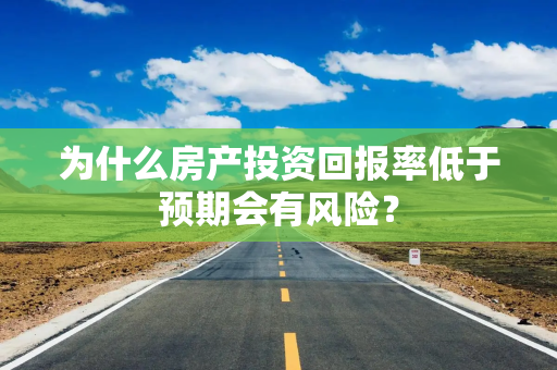 为什么房产投资回报率低于预期会有风险？