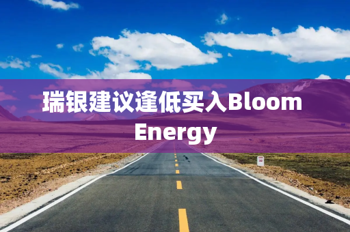 瑞银建议逢低买入Bloom Energy