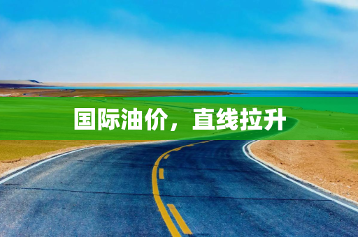 国际油价，直线拉升