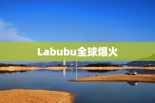 Labubu全球爆火