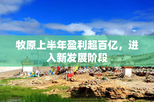 牧原上半年盈利超百亿，进入新发展阶段